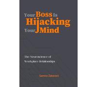 Your Boss Is Hijacking Your Mind: The Neurosciences of Workplace Relationships