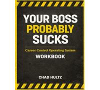 Your Boss Probably Sucks: Career Control Operating System Workbook