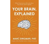 Your Brain, Explained: What Neuroscience Reveals About Your Brain and Its Quirks