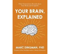 Your Brain, Explained: What Neuroscience Reveals About Your Brain and Its Quirks