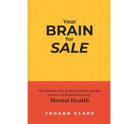 YOUR BRAIN FOR SALE: The Hidden Cost of Social Media-and the Science of Reclaiming Your Mental Health
