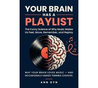 Your Brain Has a Playlist: The Funny Science of Why Music Makes Us Feel, Move, Remember, and Replay