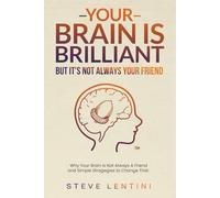 Your Brain is Brilliant - But Its Not Always Your Friend: Why Your Brain is Not Always A Friend and Simple Strategies to Change That.