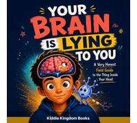 Your Brain Is Lying to You: A Very Honest Field Guide to the Thing Inside Your Head