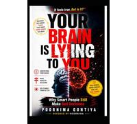 Your Brain Is Lying to You: Why Smart People Still Make Bad Decisions