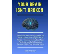 Your Brain Isn’t Broken: A Practical Productivity System for ADHD and Neurodivergent Adult Minds - Improve Focus, Beat Task Paralysis, and Build Executive Function Skills That Actually Work