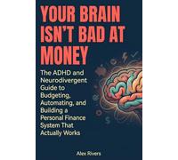 Your Brain Isn't Bad at Money: The ADHD and Neurodivergent Guide to Budgeting, Automating, and Building a Personal Finance System That Actually Works