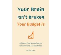Your Brain Isn't Broken, Your Budget Is: A Shame-Free Money System for ADHD and Anxious Minds