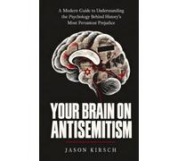 Your Brain On Antisemitism: A Modern Guide To Understanding The Psychology Behind The World's Most Persistant Prejudice