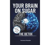Your Brain On Sugar: The Detox: Break Free From Sugar Addiction In 14 Days
