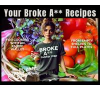 Your Broke A** Recipes: For Cooking With An Empty Wallet