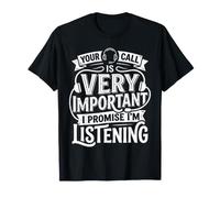 Your Call Is Very Important I Promise I'm Listening |- Maglietta
