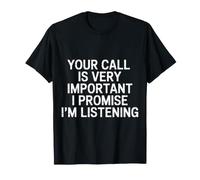 Your Call Is Very Important I Promise I'm Listening - Maglietta