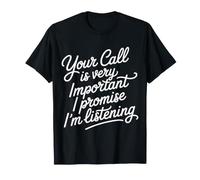 Your Call Is Very Important I Promise I'm Listening - Maglietta