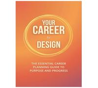 Your Career by Design: The Essential Career Planning Guide to Purpose and Progress