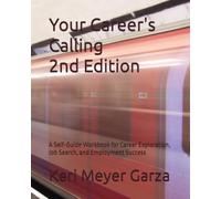 Your Career's Calling 2nd Edition: A Self-Guide Workbook for Career Exploration, Job Search, and Employment Success