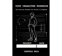 YOUR CHARACTER WORKBOOK: The Practical Workbook for Writers & Filmmakers