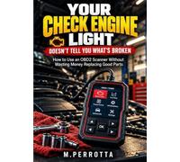 Your Check Engine Light Does Not Tell You What Is Broken: How to Use an OBD2 Scanner Without Wasting Money Replacing Good Parts