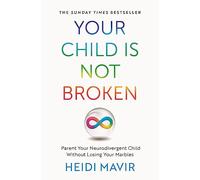 Your Child Is Not Broken: Parent Your Neurodivergent Child Without Losing Your
