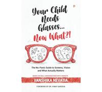 "Your Child Needs Glasses Now What ?: The No-Panic Guide to Screens, Vision and What Actually Matters"