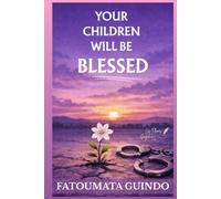 YOUR CHILDREN WILL BE BLESSED