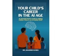 Your Child's Career in the AI Age: An Essential Parent’s Guide to Helping Children Thrive in an AI-Enabled World