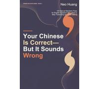 Your Chinese Is Correct-But It Sounds Wrong: 100 Natural Mandarin Fixes for English Speakers Who Want to Stop Translating and Start Talking