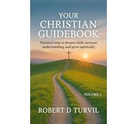 Your Christian Guidebook - Volume 1: Practical help to deepen faith, increase understanding, and grow spiritually