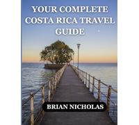 YOUR COMPLETE COSTA RICA TRAVEL GUIDE: Everything You Need to Know to Experience Costa Rica’s Natural Beauty and Adventure