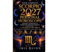 Your Complete Scorpio 2027 Personal Horoscope: Monthly Astrological Prediction Forecast Readings of Every Zodiac Astrology Sun Star Signs - Love, Romance, Money, Finances, Career, Health, Spirituality