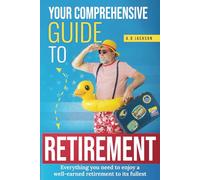 Your comprehensive guide to retirement: Everything you need to enjoy a well-earned retirement to its fullest