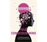 Your Conscious Mind: Unravelling the greatest mystery of the human brain