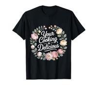 Your Cooking Is Delicious Chef Compliment Kitchen - Maglietta
