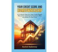 Your Credit Score and Homeownership: A 12-Month Step-by-Step Credit Repair Manual for Aspiring Homeowners Who Are Ready to Start Over