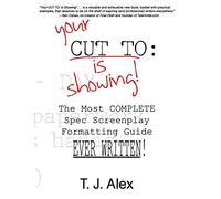 Your CUT TO: Is Showing: The Most Complete Spec Screenplay Formatting Guide Ever Written