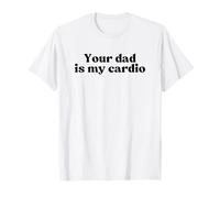 Your Dad Is My Cardio Y2k Aesthetic Iconic Slogan Funny Maglietta