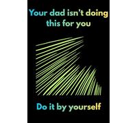 Your dad isn't doing this for you. Do it by yourself: Motivational Notebook
