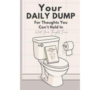 Your Daily Dump: A Funny Toilet Notebook for Thoughts You Can’t Hold In: Hilarious Bathroom Journal For Writing, Doodles, and Throne-Time Reflections