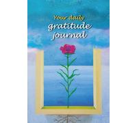 Your daily Gratitude Journal : A 52 W uide To Cultivate Gratitude, Positivity, Mindfulness & Self-Care