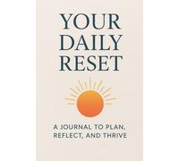 Your Daily Reset : A journal to plan, reflect and thrive.
