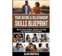 Your Dating and Relationship Skills Blueprint: Master Communication, Empathy and Create the Partnership of Your Dreams | Secrets To Ignite Intimacy & Passion In Your Relationship or Dating Life