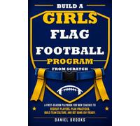 Your Daughter's First Flag Football Season: A Parent's Guide to Rules, Positions, Gear, Tryouts, Game Day, and Helping Her Start With Confidence Before the First Snap