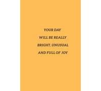 Your Day Will Be Really Bright, Unusual And Full of Joy: Notebook For People With Passion