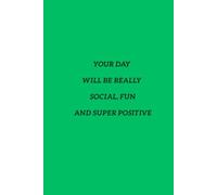 Your Day Will Be Really Social, Fun And Super Positive: Notebook For People With Passion