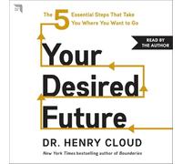 Your Desired Future: The Five Essential Steps That Take You Where You Want to Go