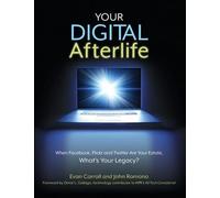 Your Digital Afterlife: When Facebook, Flickr and Twitter Are You Estate, What's Your Legacy?: When Facebook, Flickr and Twitter Are Your Estate, What's Your Legacy?