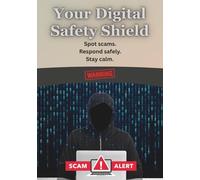 Your Digital Safety Shield: How to Spot Scams, Avoid Fraud, and Stay Safe Online