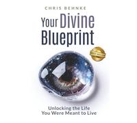 Your Divine Blueprint: Unlocking The Life You Were Meant To Live