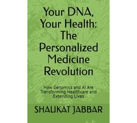 Your DNA, Your Health: The Personalized Medicine Revolution: How Genomics and AI Are Transforming Healthcare and Extending Lives