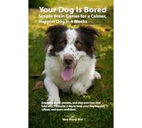 Your Dog Is Bored: 5 Minute Brain Games for a Calmer, Happier Dog